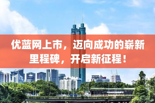 優藍網上市，邁向成功的嶄新里程碑，開啟新征程！