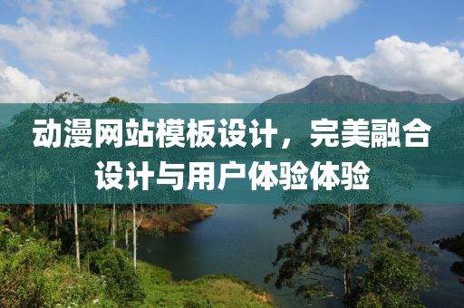 動漫網站模板設計，完美融合設計與用戶體驗體驗