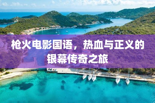 槍火電影國語，熱血與正義的銀幕傳奇之旅