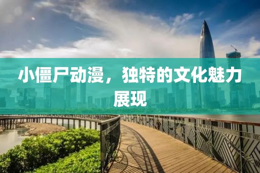 小僵尸動漫，獨特的文化魅力展現