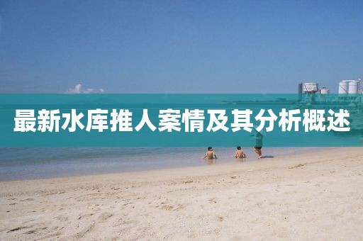 最新水庫推人案情及其分析概述