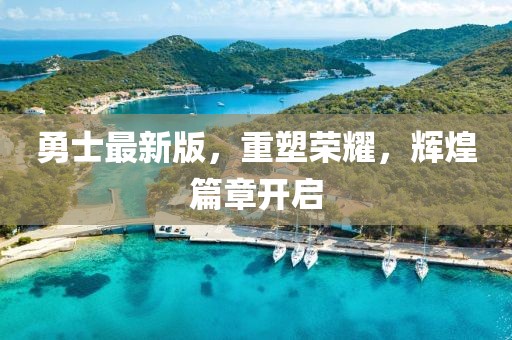 勇士最新版，重塑榮耀，輝煌篇章開啟