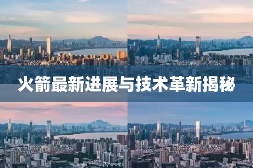 火箭最新進展與技術革新揭秘