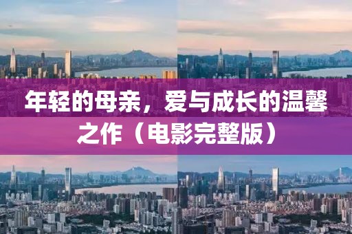 年輕的母親，愛與成長的溫馨之作（電影完整版）