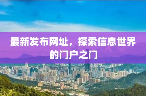 最新發布網址，探索信息世界的門戶之門