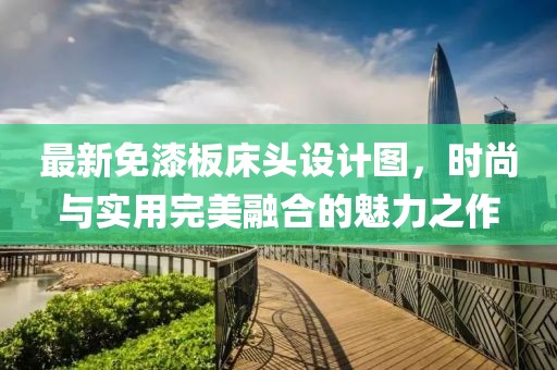 最新免漆板床頭設計圖，時尚與實用完美融合的魅力之作