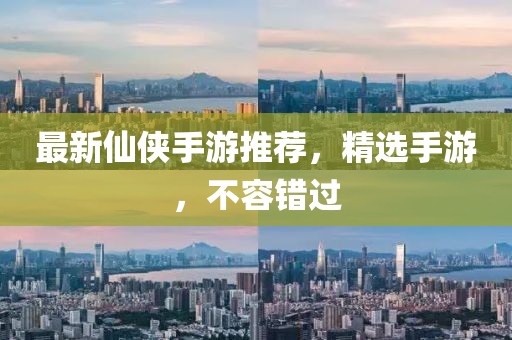 最新仙俠手游推薦，精選手游，不容錯過