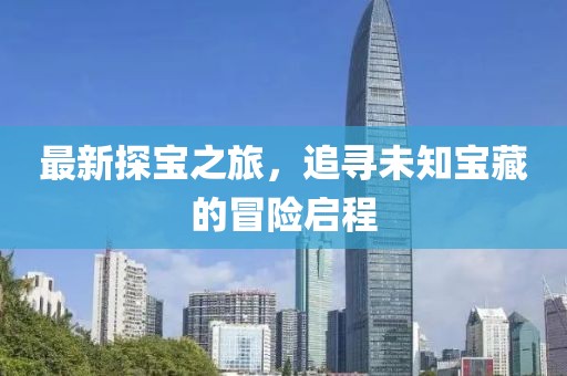 最新探寶之旅，追尋未知寶藏的冒險啟程