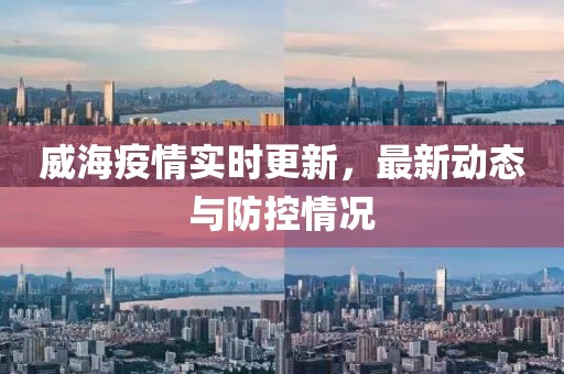 威海疫情實時更新，最新動態與防控情況