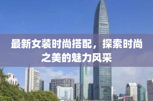 最新女裝時尚搭配，探索時尚之美的魅力風采