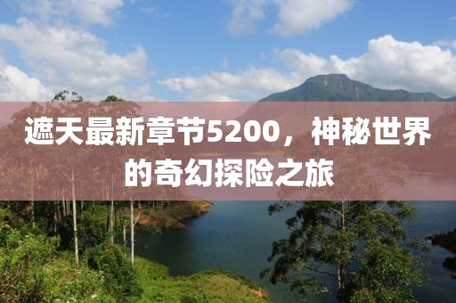 遮天最新章節5200，神秘世界的奇幻探險之旅