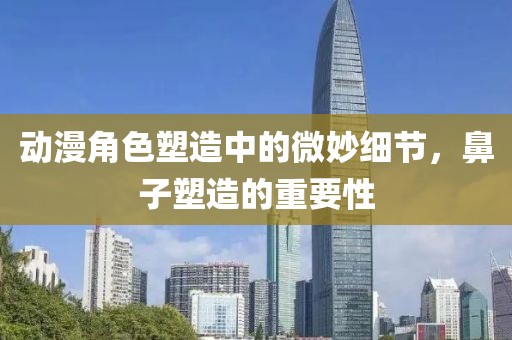 動漫角色塑造中的微妙細節，鼻子塑造的重要性