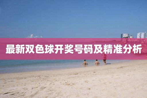 最新雙色球開獎號碼及精準分析