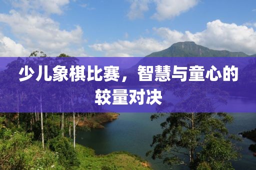 少兒象棋比賽，智慧與童心的較量對決