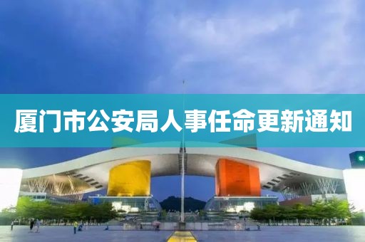廈門市公安局人事任命更新通知