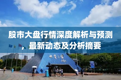 股市大盤行情深度解析與預測，最新動態及分析摘要