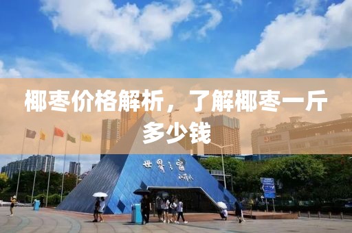 椰棗價格解析，了解椰棗一斤多少錢