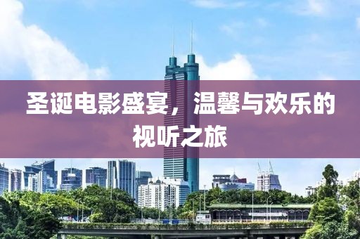 圣誕電影盛宴，溫馨與歡樂的視聽之旅