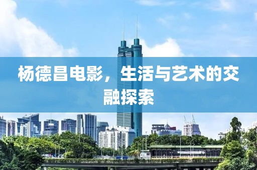 楊德昌電影，生活與藝術的交融探索