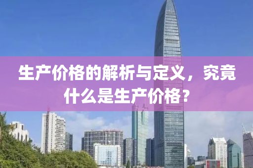 生產價格的解析與定義，究竟什么是生產價格？