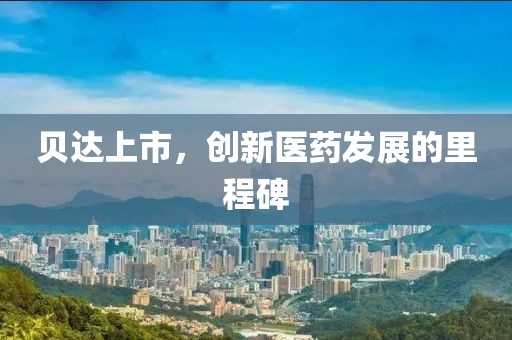 貝達上市，創新醫藥發展的里程碑