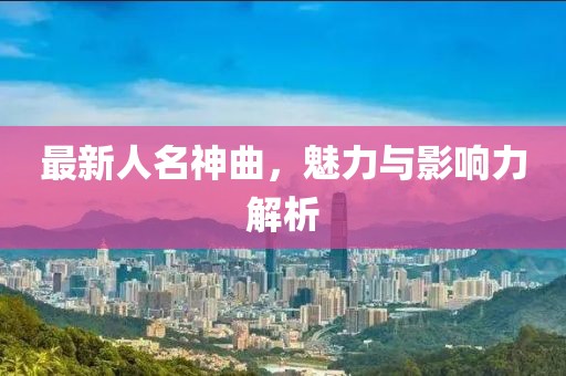 最新人名神曲，魅力與影響力解析