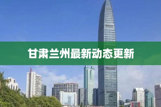甘肅蘭州最新動態更新