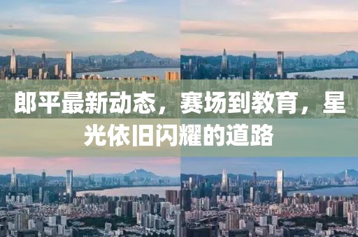 郎平最新動態，賽場到教育，星光依舊閃耀的道路