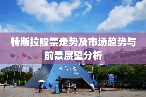 特斯拉股票走勢及市場趨勢與前景展望分析