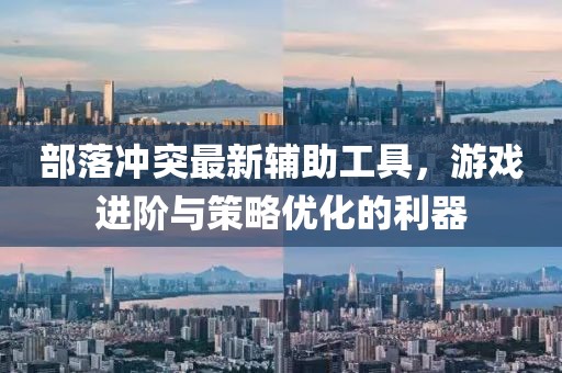部落沖突最新輔助工具，游戲進階與策略優化的利器