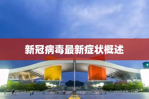 新冠病毒最新癥狀概述