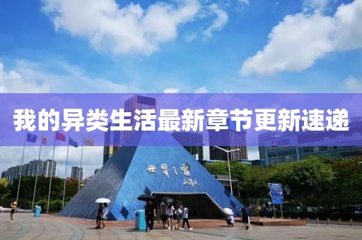 我的異類生活最新章節更新速遞