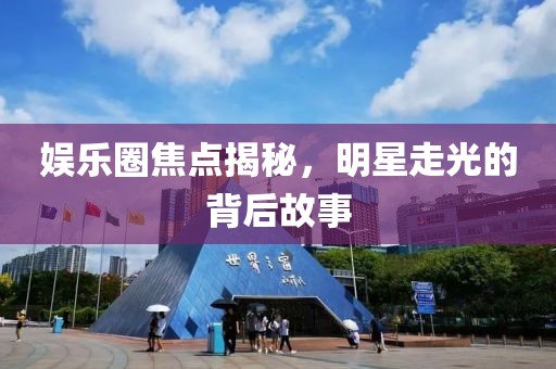 娛樂圈焦點揭秘，明星走光的背后故事