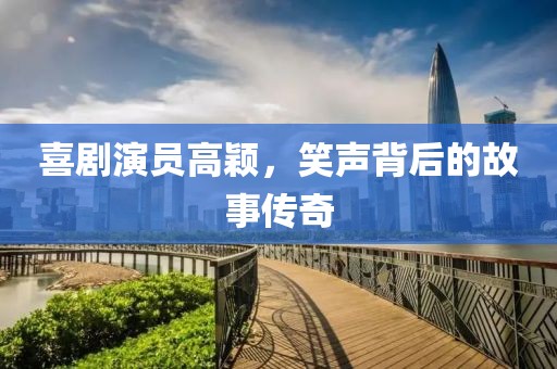 喜劇演員高穎，笑聲背后的故事傳奇