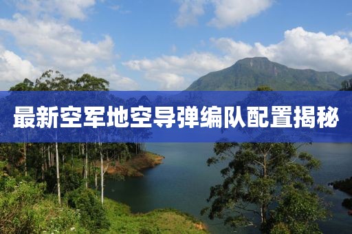 最新空軍地空導彈編隊配置揭秘