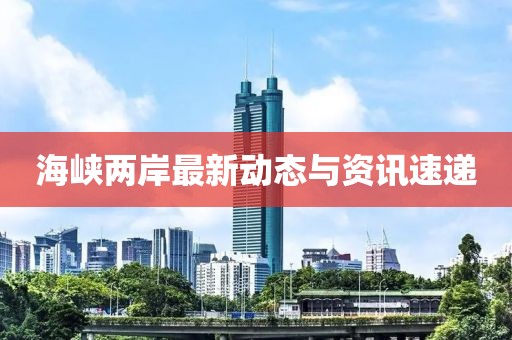 海峽兩岸最新動態與資訊速遞