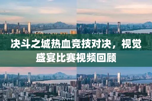 決斗之城熱血競技對決，視覺盛宴比賽視頻回顧