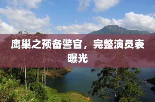 鷹巢之預備警官，完整演員表曝光