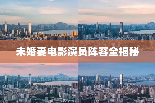 未婚妻電影演員陣容全揭秘