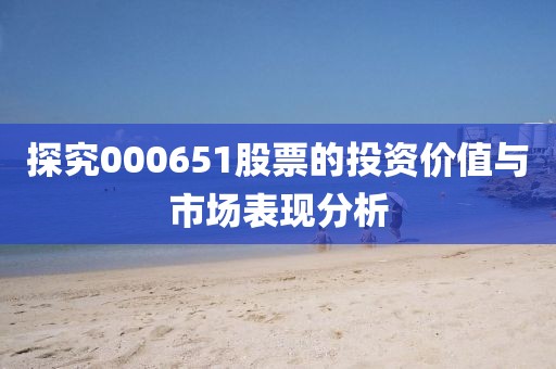 探究000651股票的投資價值與市場表現分析