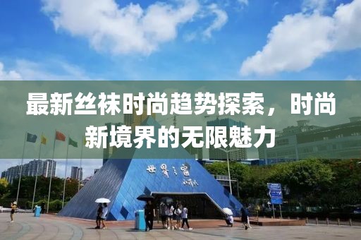 最新絲襪時尚趨勢探索，時尚新境界的無限魅力