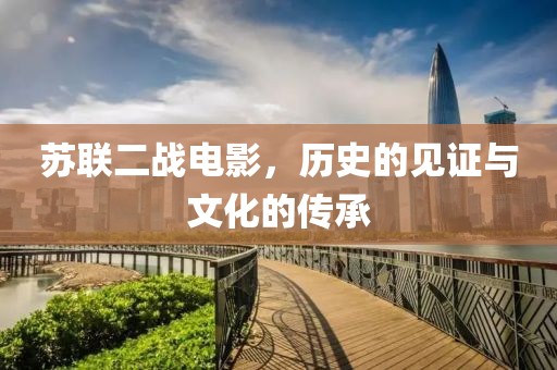 蘇聯二戰電影，歷史的見證與文化的傳承