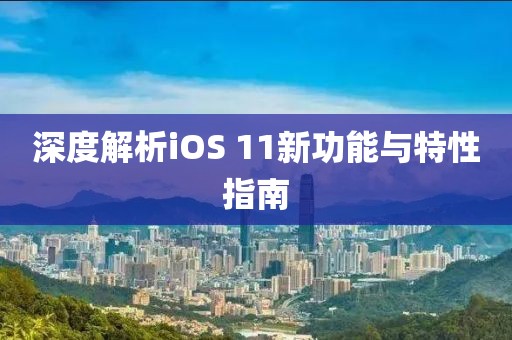 深度解析iOS 11新功能與特性指南