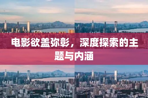 電影欲蓋彌彰，深度探索的主題與內涵