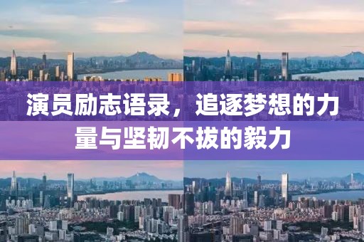 演員勵志語錄，追逐夢想的力量與堅韌不拔的毅力