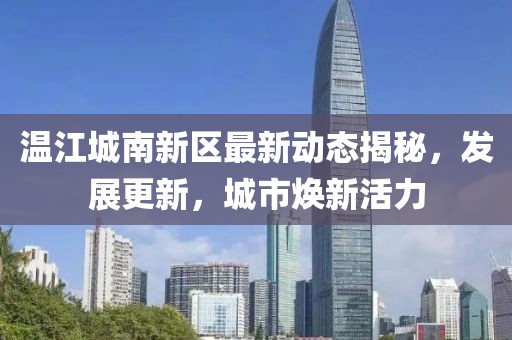 溫江城南新區最新動態揭秘，發展更新，城市煥新活力