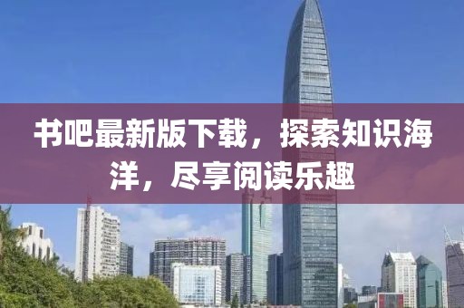 書吧最新版下載，探索知識海洋，盡享閱讀樂趣