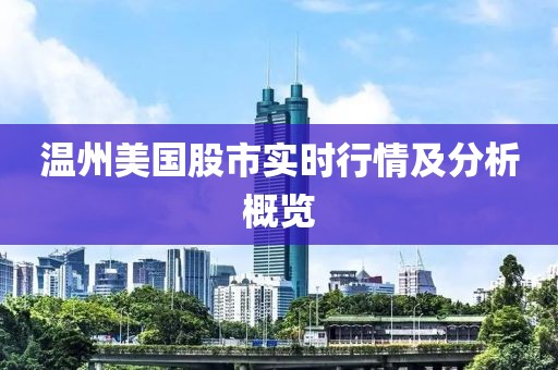 溫州美國股市實時行情及分析概覽