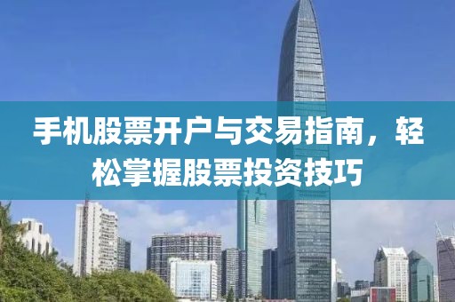 手機股票開戶與交易指南，輕松掌握股票投資技巧
