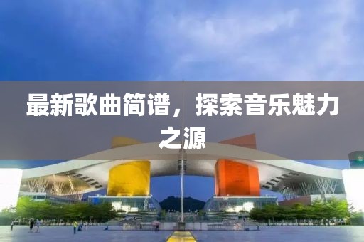 最新歌曲簡譜，探索音樂魅力之源